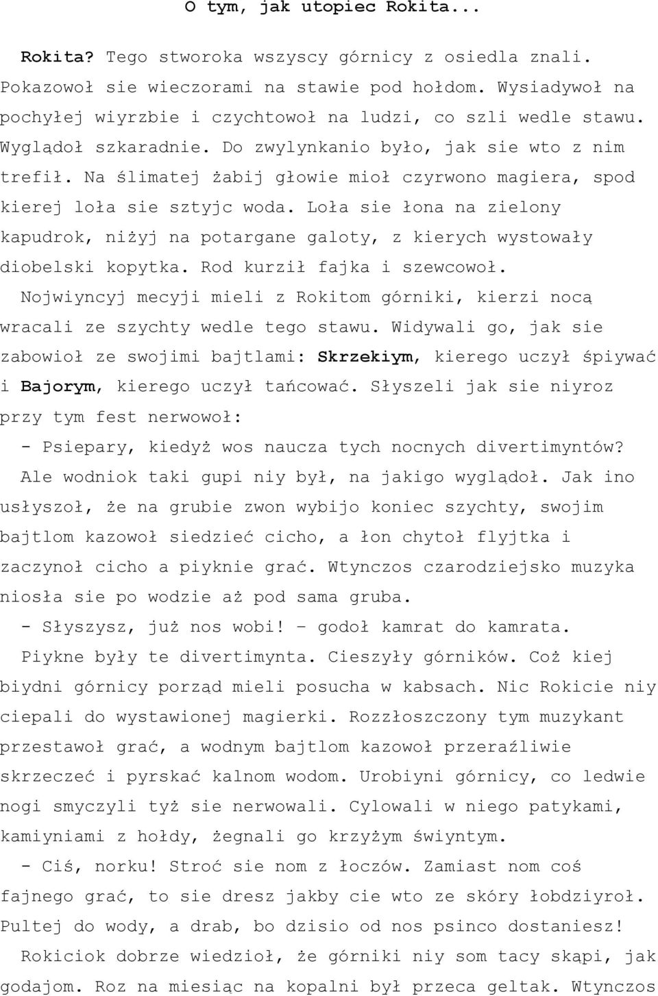 Na ślimatej żabij głowie mioł czyrwono magiera, spod kierej loła sie sztyjc woda. Loła sie łona na zielony kapudrok, niżyj na potargane galoty, z kierych wystowały diobelski kopytka.