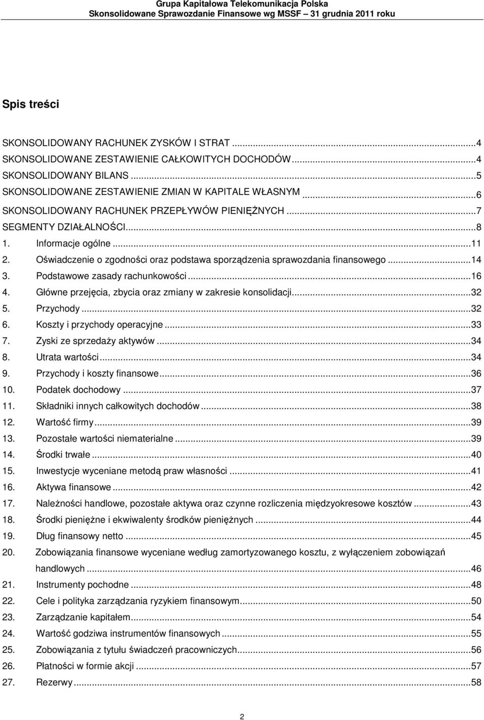 ..7 SEGMENTY DZIAŁALNOŚCI...8 1. Informacje ogólne...11 2. Oświadczenie o zgodności oraz podstawa sporządzenia sprawozdania finansowego...14 3. Podstawowe zasady rachunkowości...16 4.