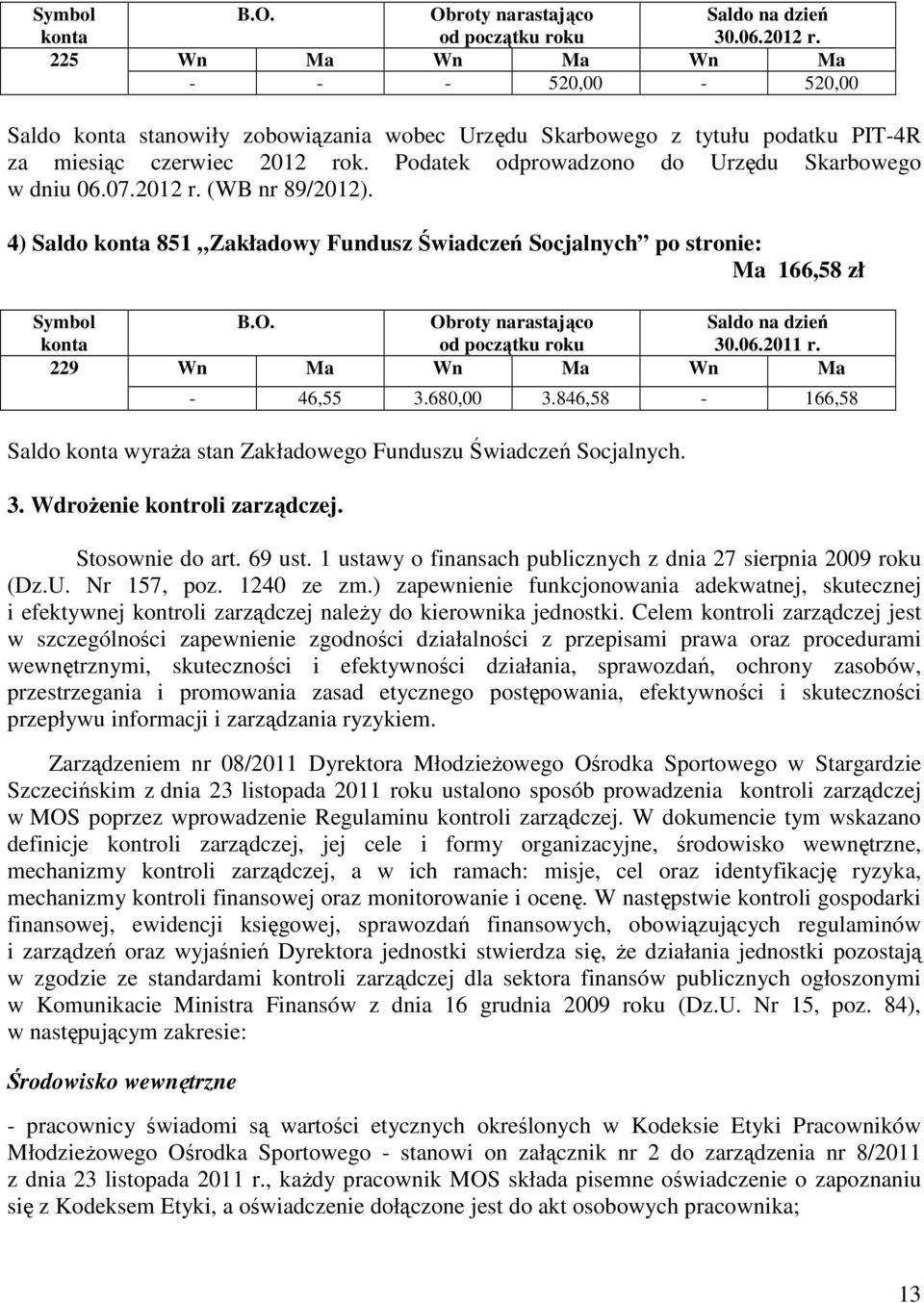 Stosownie do art. 69 ust. 1 ustawy o finansach publicznych z dnia 27 sierpnia 2009 roku (Dz.U. Nr 157, poz. 1240 ze zm.