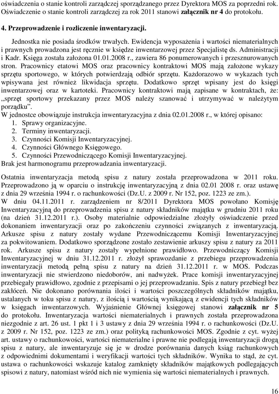 Ewidencja wyposażenia i wartości niematerialnych i prawnych prowadzona jest ręcznie w księdze inwentarzowej przez Specjalistę ds. Administracji i Kadr. Księga została założona 01.01.2008 r.