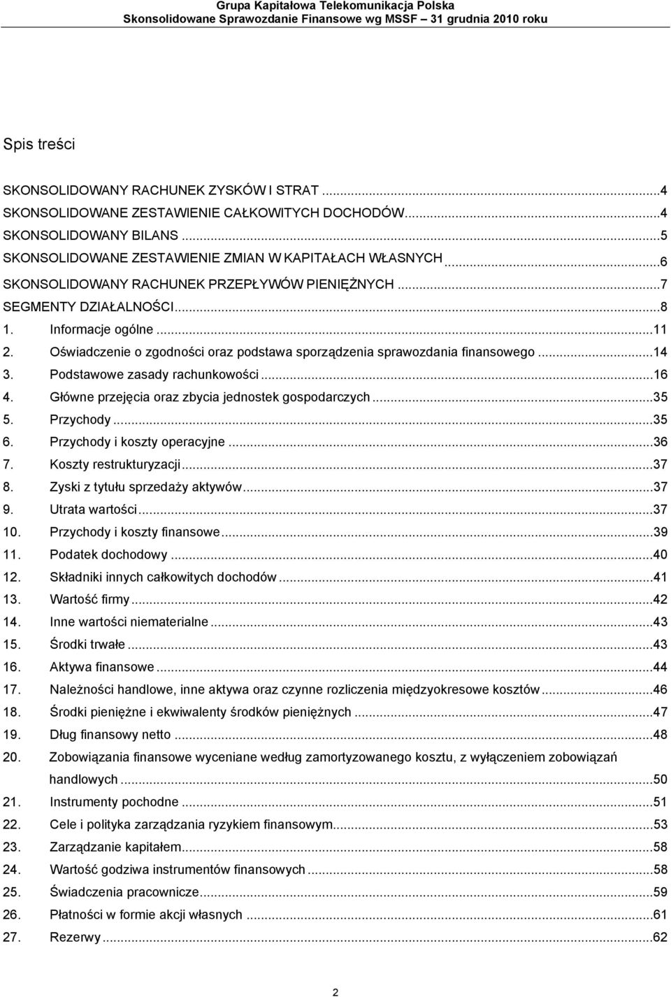 ..7 SEGMENTY DZIAŁALNOŚCI...8 1. Informacje ogólne...11 2. Oświadczenie o zgodności oraz podstawa sporządzenia sprawozdania finansowego...14 3. Podstawowe zasady rachunkowości...16 4.