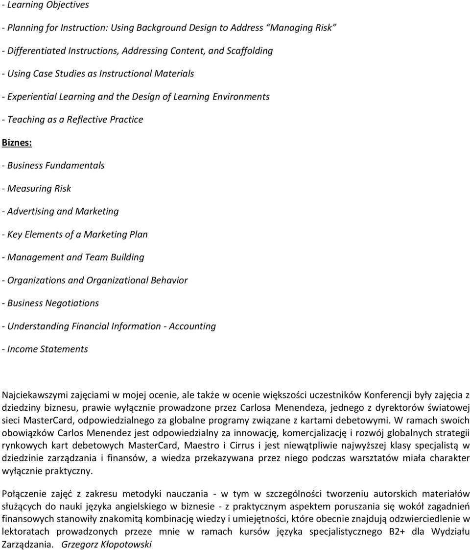 Marketing - Key Elements of a Marketing Plan - Management and Team Building - Organizations and Organizational Behavior - Business Negotiations - Understanding Financial Information - Accounting -