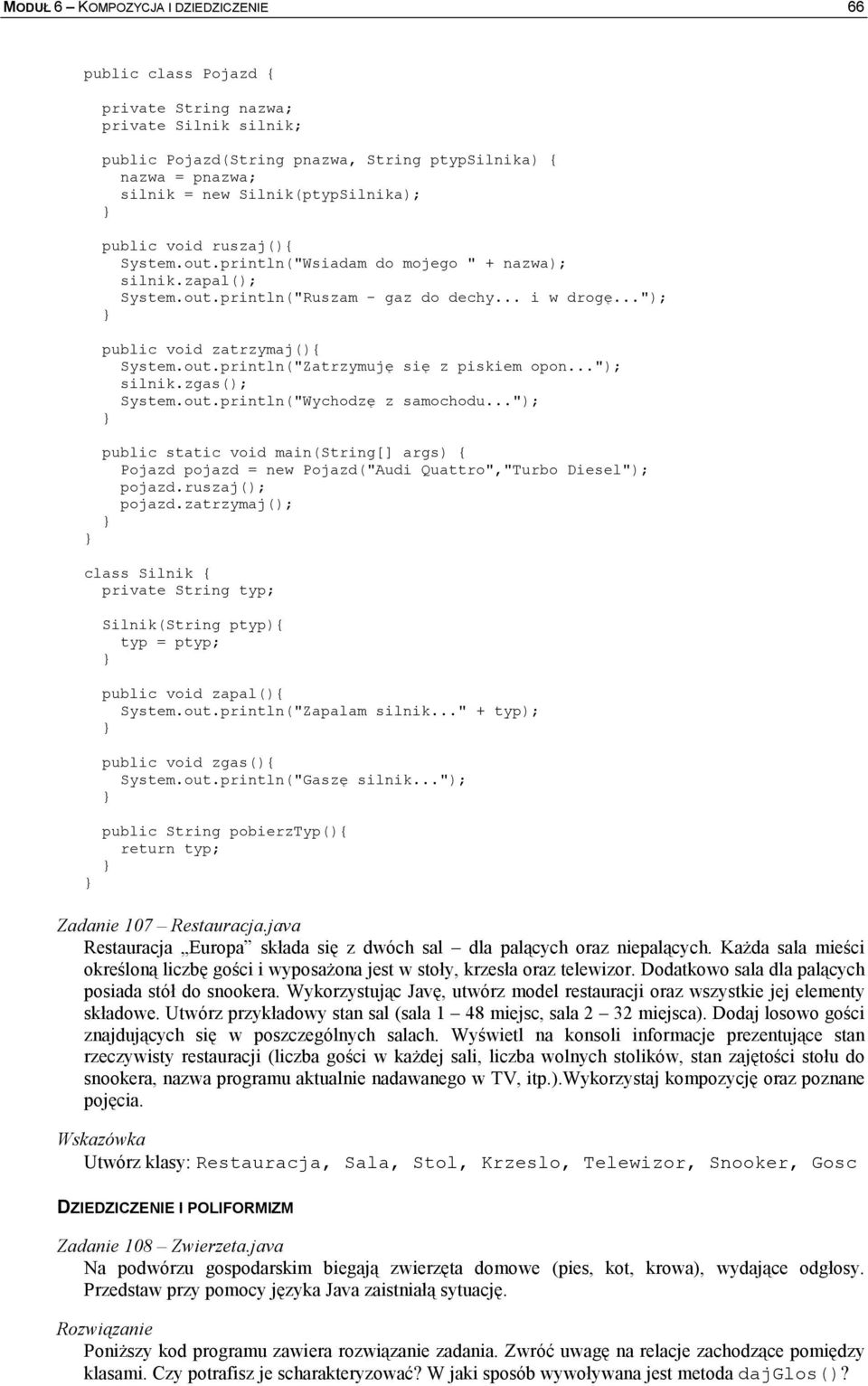 out.println("Zatrzymuj+ si+ z piskiem opon..."); silnik.zgas(); System.out.println("Wychodz+ z samochodu.