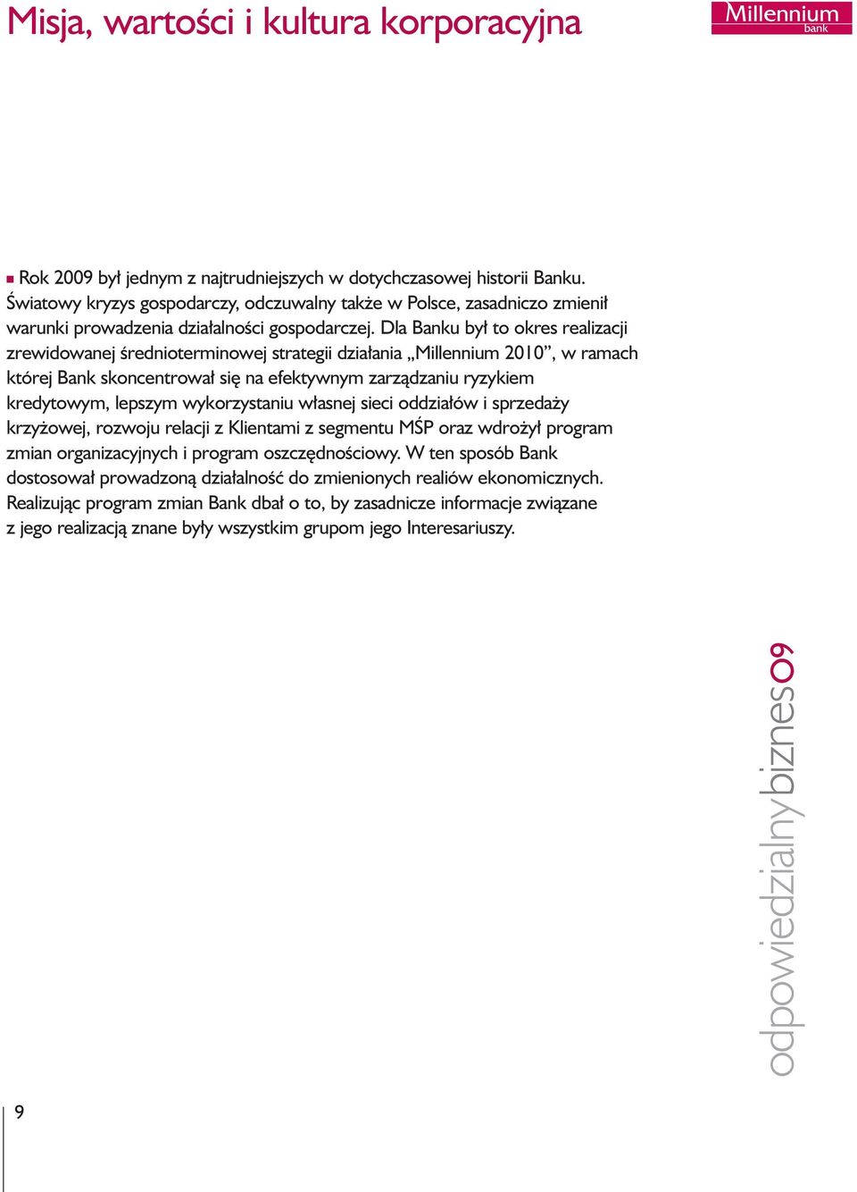 Dla Banku by to okres realizacji zrewidowanej Êrednioterminowej strategii dzia ania Millennium 2010, w ramach której Bank skoncentrowa si na efektywnym zarzàdzaniu ryzykiem kredytowym, lepszym