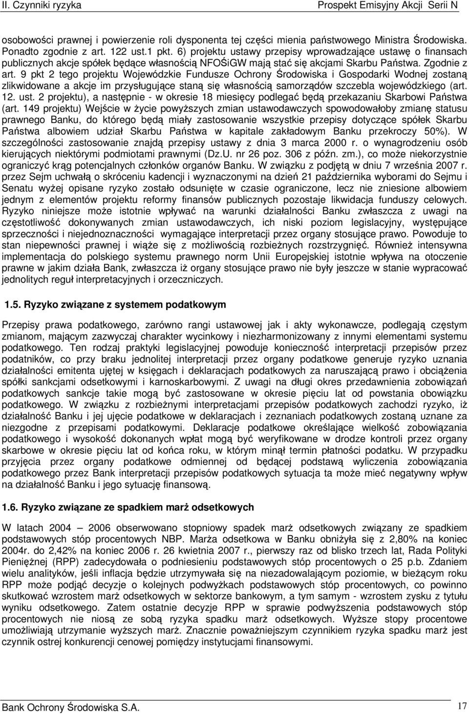 9 pkt 2 tego projektu Wojewódzkie Fundusze Ochrony Środowiska i Gospodarki Wodnej zostaną zlikwidowane a akcje im przysługujące staną się własnością samorządów szczebla wojewódzkiego (art. 12. ust.