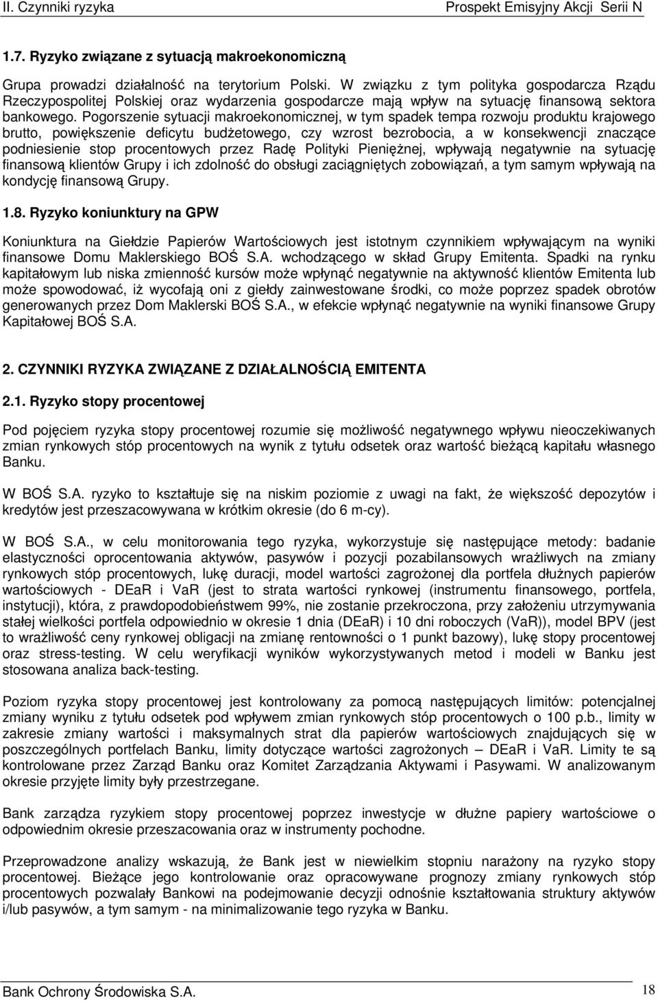 Pogorszenie sytuacji makroekonomicznej, w tym spadek tempa rozwoju produktu krajowego brutto, powiększenie deficytu budżetowego, czy wzrost bezrobocia, a w konsekwencji znaczące podniesienie stop