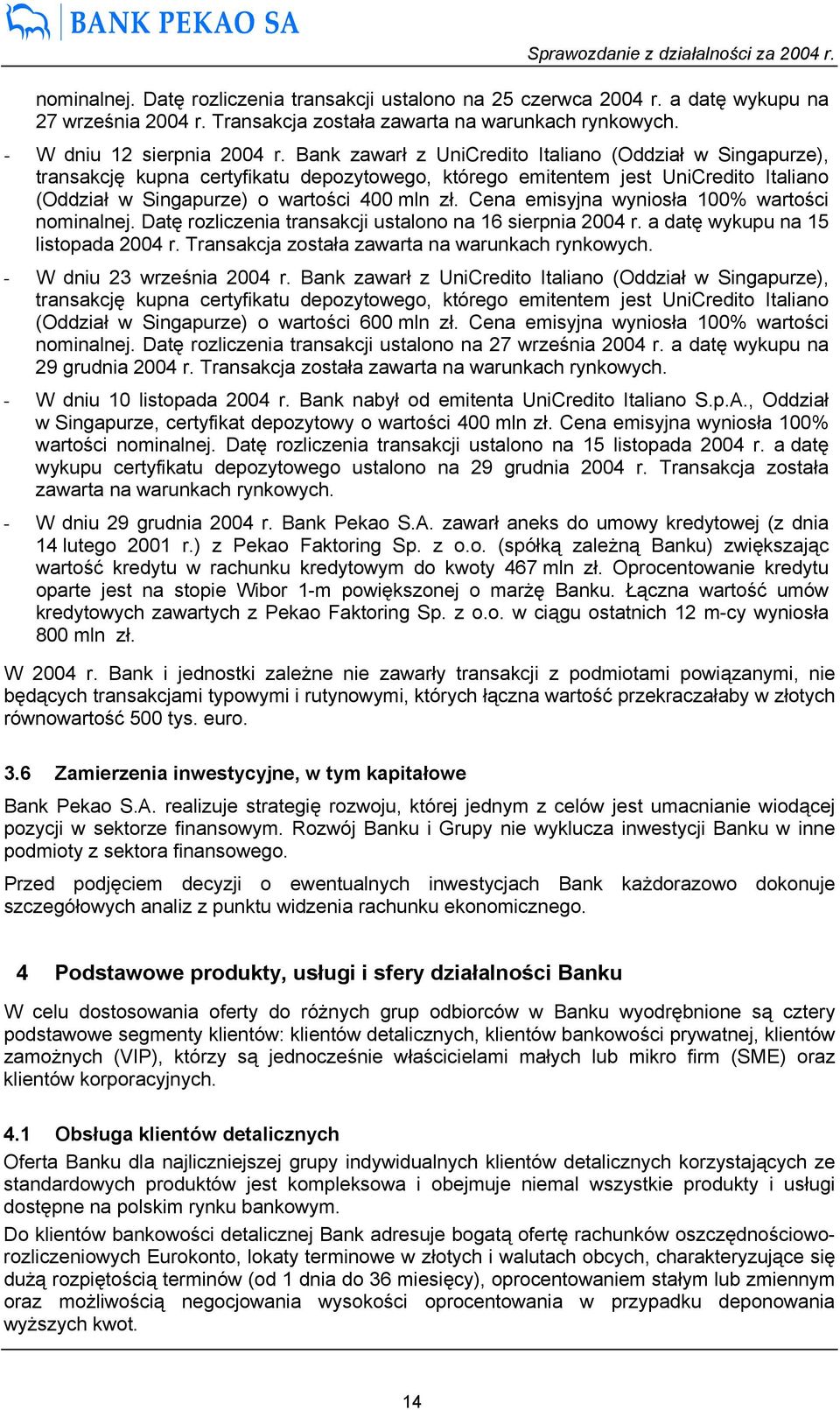 Cena emisyjna wyniosła 100% wartości nominalnej. Datę rozliczenia transakcji ustalono na 16 sierpnia 2004 r. a datę wykupu na 15 listopada 2004 r. Transakcja została zawarta na warunkach rynkowych.