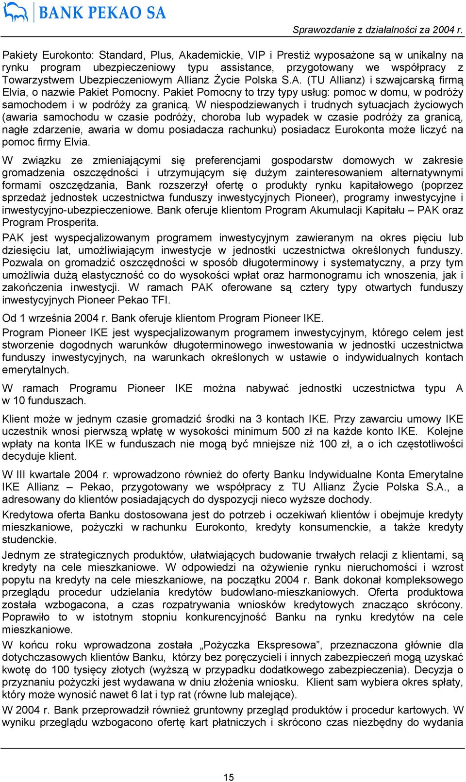 W niespodziewanych i trudnych sytuacjach życiowych (awaria samochodu w czasie podróży, choroba lub wypadek w czasie podróży za granicą, nagłe zdarzenie, awaria w domu posiadacza rachunku) posiadacz