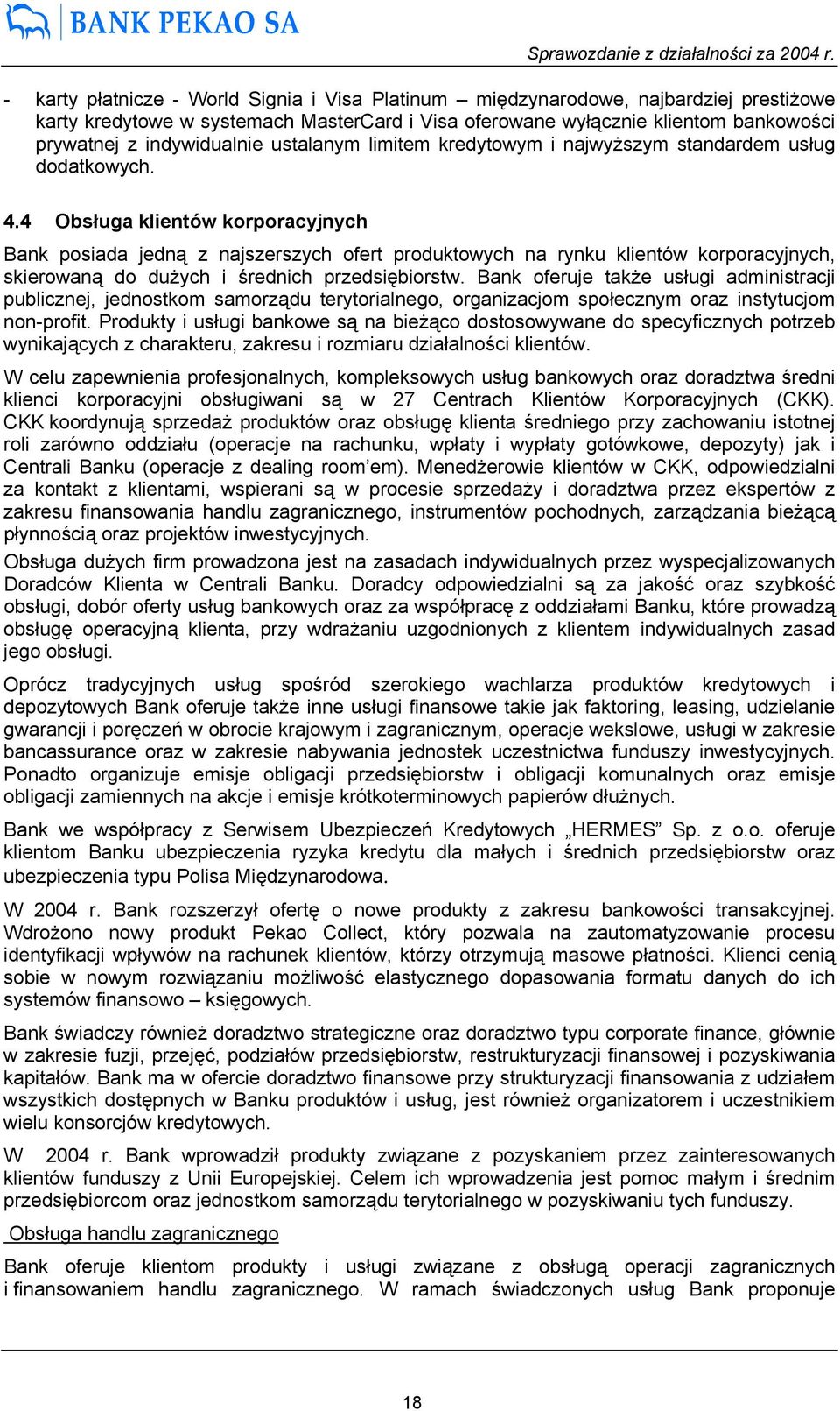 4 Obsługa klientów korporacyjnych Bank posiada jedną z najszerszych ofert produktowych na rynku klientów korporacyjnych, skierowaną do dużych i średnich przedsiębiorstw.