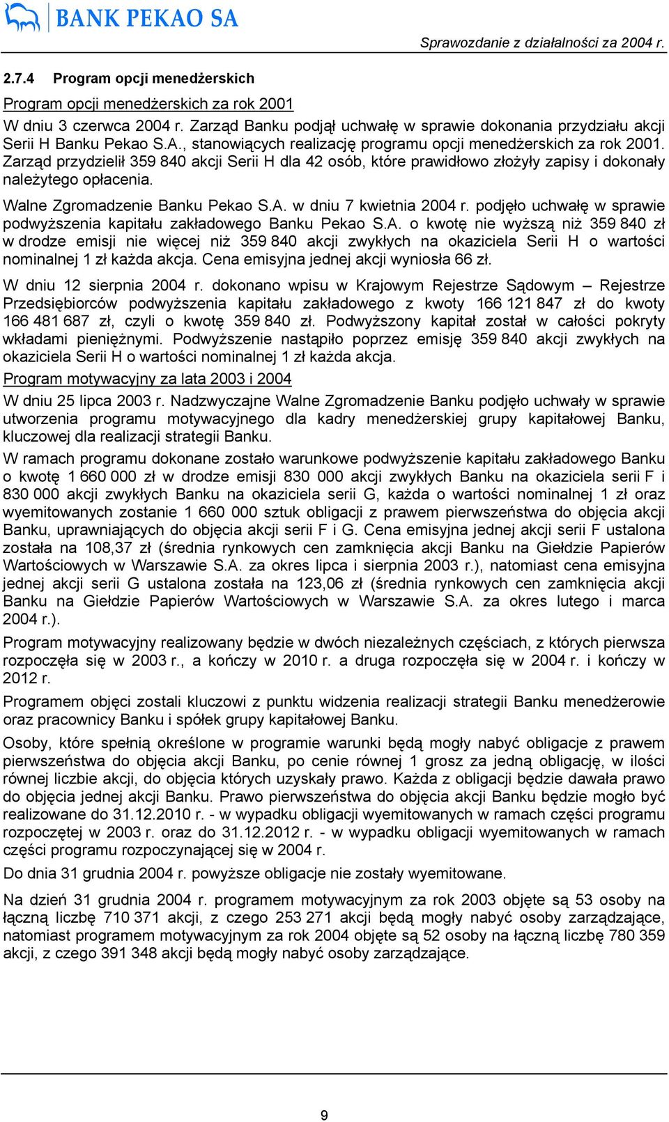 Zarząd przydzielił 359 840 akcji Serii H dla 42 osób, które prawidłowo złożyły zapisy i dokonały należytego opłacenia. Walne Zgromadzenie Banku Pekao S.A. w dniu 7 kwietnia 2004 r.