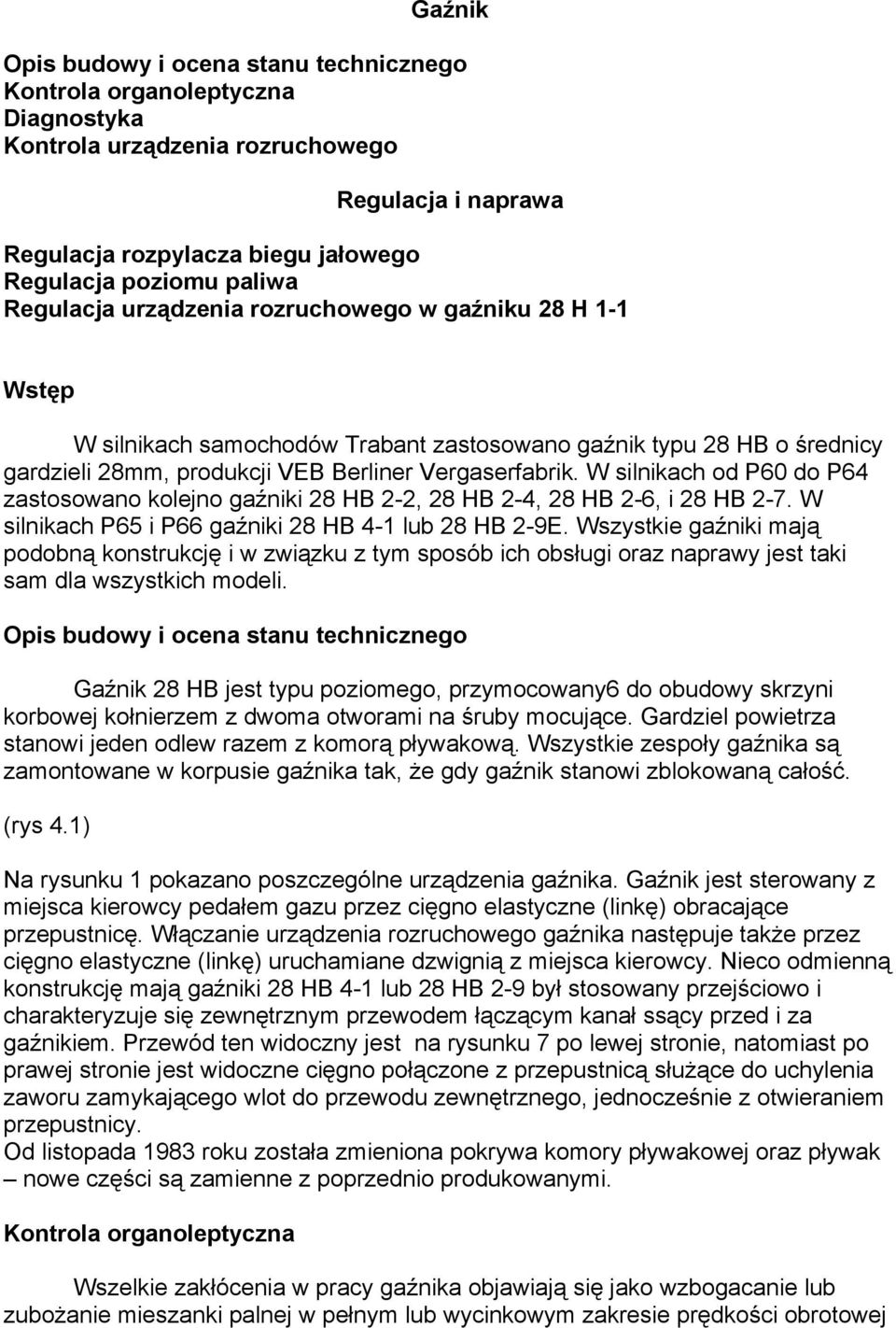 W silnikach od P60 do P64 zastosowano kolejno gaźniki 28 HB 2-2, 28 HB 2-4, 28 HB 2-6, i 28 HB 2-7. W silnikach P65 i P66 gaźniki 28 HB 4-1 lub 28 HB 2-9E.