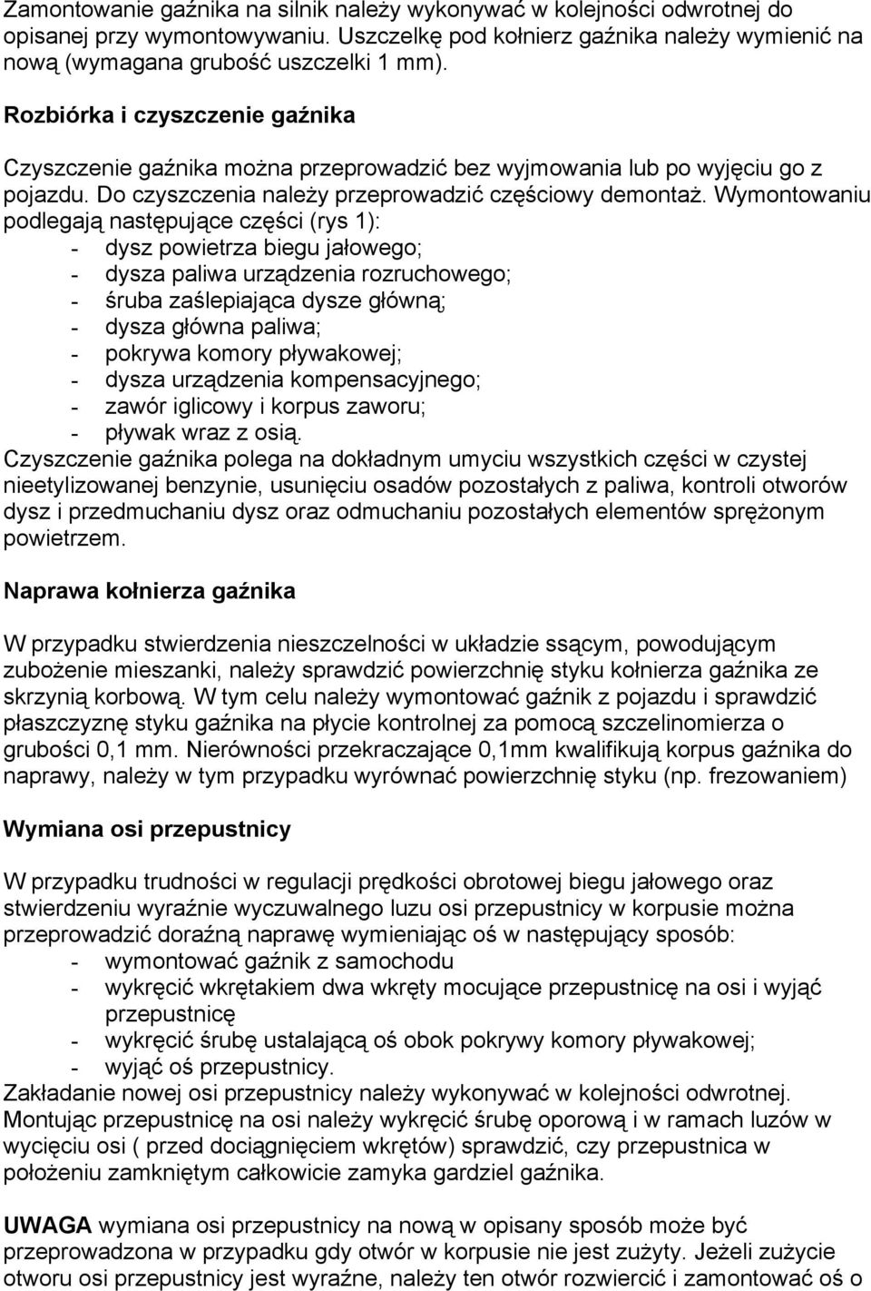 Wymontowaniu podlegają następujące części (rys 1): - dysz powietrza biegu jałowego; - dysza paliwa urządzenia rozruchowego; - śruba zaślepiająca dysze główną; - dysza główna paliwa; - pokrywa komory