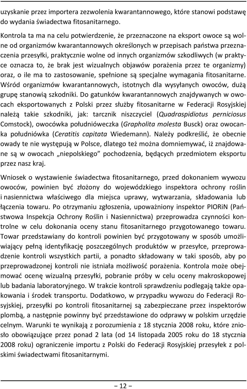 organizmów szkodliwych (w praktyce oznacza to, że brak jest wizualnych objawów porażenia przez te organizmy) oraz, o ile ma to zastosowanie, spełnione są specjalne wymagania fitosanitarne.