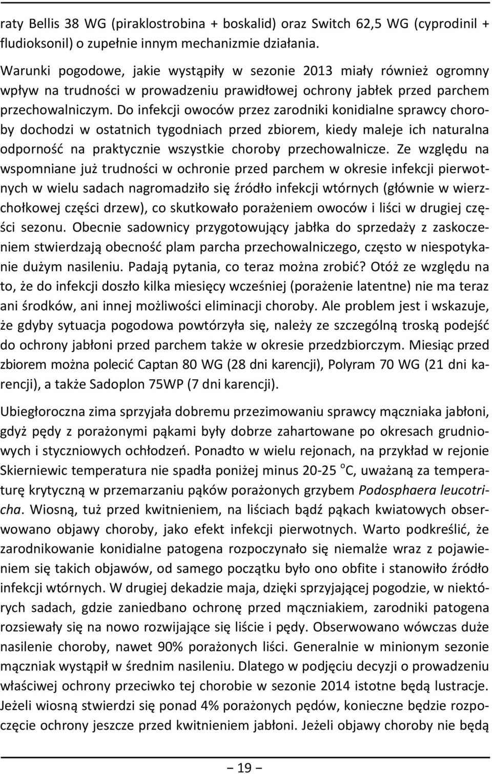 Do infekcji owoców przez zarodniki konidialne sprawcy choroby dochodzi w ostatnich tygodniach przed zbiorem, kiedy maleje ich naturalna odporność na praktycznie wszystkie choroby przechowalnicze.