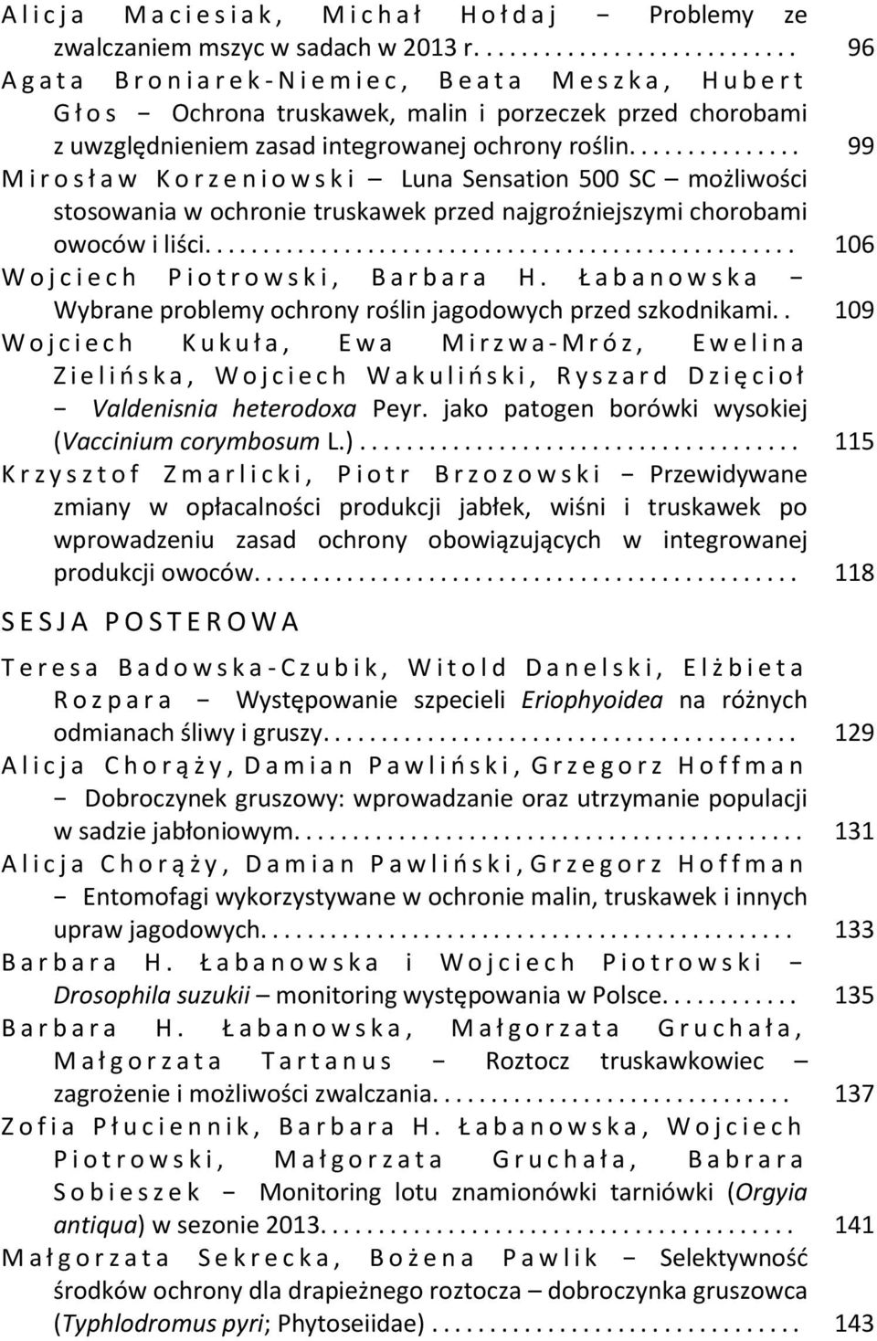 .............. 99 M i r o s ł a w K o r z e n i o w s k i Luna Sensation 500 SC możliwości stosowania w ochronie truskawek przed najgroźniejszymi chorobami owoców i liści.