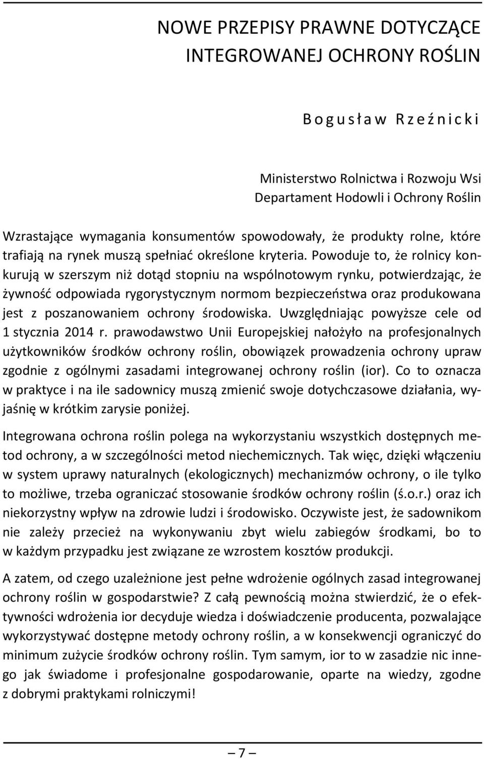 Powoduje to, że rolnicy konkurują w szerszym niż dotąd stopniu na wspólnotowym rynku, potwierdzając, że żywność odpowiada rygorystycznym normom bezpieczeństwa oraz produkowana jest z poszanowaniem