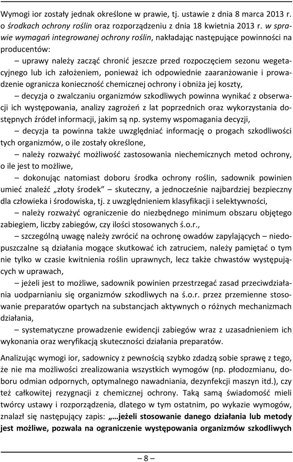 ponieważ ich odpowiednie zaaranżowanie i prowadzenie ogranicza konieczność chemicznej ochrony i obniża jej koszty, decyzja o zwalczaniu organizmów szkodliwych powinna wynikać z obserwacji ich