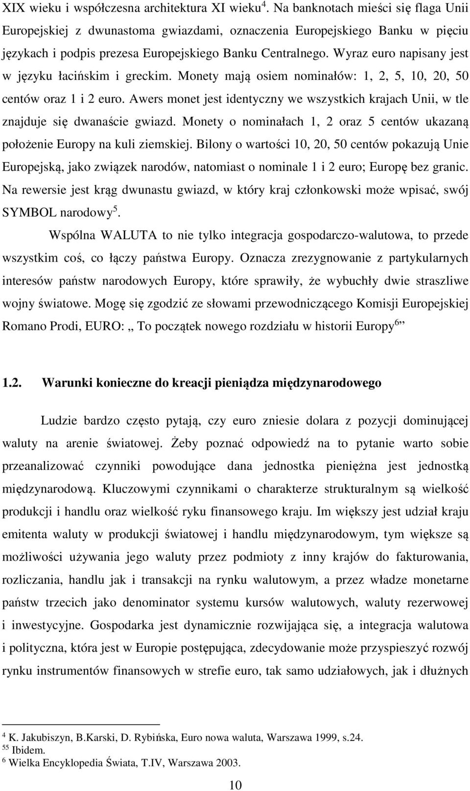 Wyraz euro napisany jest w języku łacińskim i greckim. Monety mają osiem nominałów: 1, 2, 5, 10, 20, 50 centów oraz 1 i 2 euro.