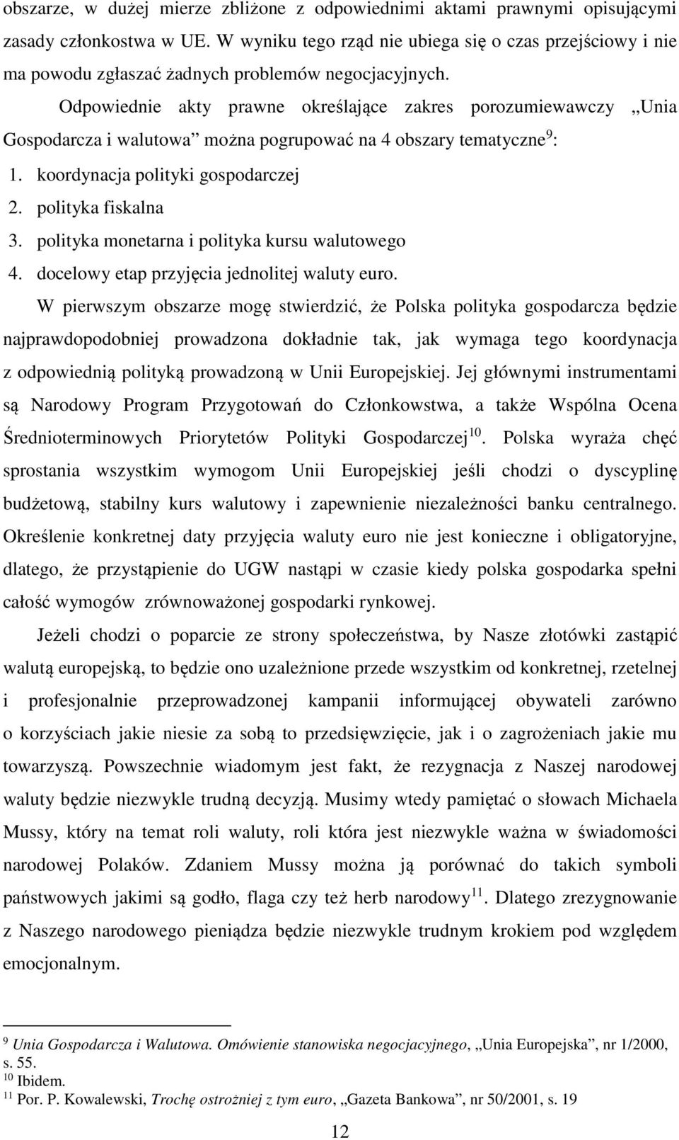 Odpowiednie akty prawne określające zakres porozumiewawczy Unia Gospodarcza i walutowa można pogrupować na 4 obszary tematyczne 9 : 1. koordynacja polityki gospodarczej 2. polityka fiskalna 3.