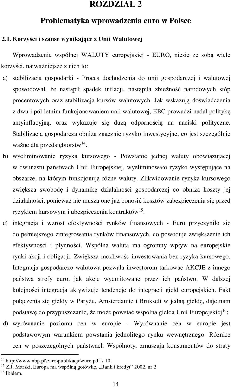 do unii gospodarczej i walutowej spowodował, że nastąpił spadek inflacji, nastąpiła zbieżność narodowych stóp procentowych oraz stabilizacja kursów walutowych.