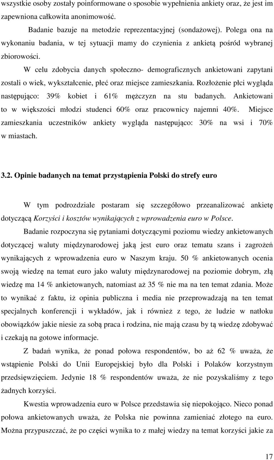 W celu zdobycia danych społeczno- demograficznych ankietowani zapytani zostali o wiek, wykształcenie, płeć oraz miejsce zamieszkania.