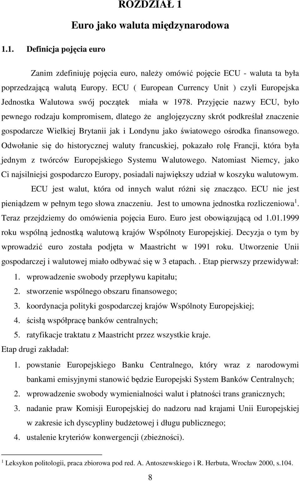 Przyjęcie nazwy ECU, było pewnego rodzaju kompromisem, dlatego że anglojęzyczny skrót podkreślał znaczenie gospodarcze Wielkiej Brytanii jak i Londynu jako światowego ośrodka finansowego.