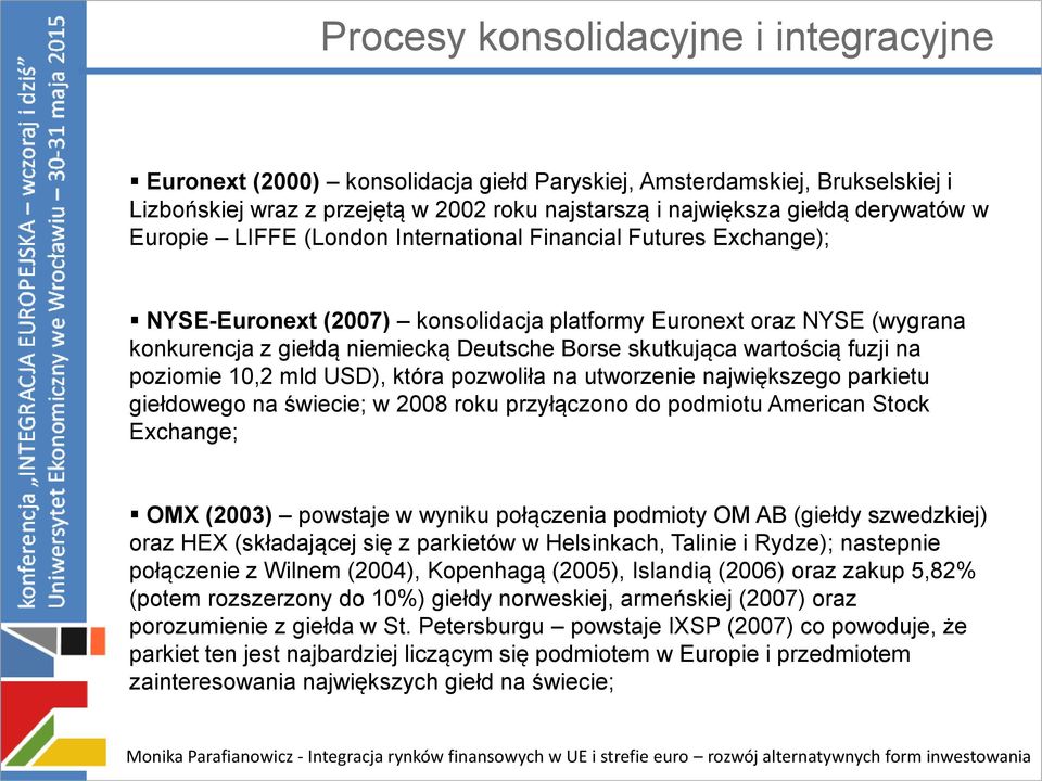 wartością fuzji na poziomie 10,2 mld USD), która pozwoliła na utworzenie największego parkietu giełdowego na świecie; w 2008 roku przyłączono do podmiotu American Stock Exchange; OMX (2003) powstaje