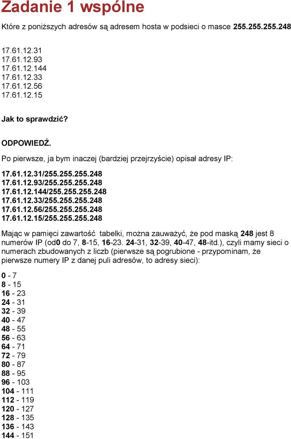 255.255.248 17.61.12.15/255.255.255.248 Mając w pamięci zawartość tabelki, można zauważyć, że pod maską 248 jest 8 numerów IP (od0 do 7, 8-15, 16-23. 24-31, 32-39, 40-47, 48-itd.