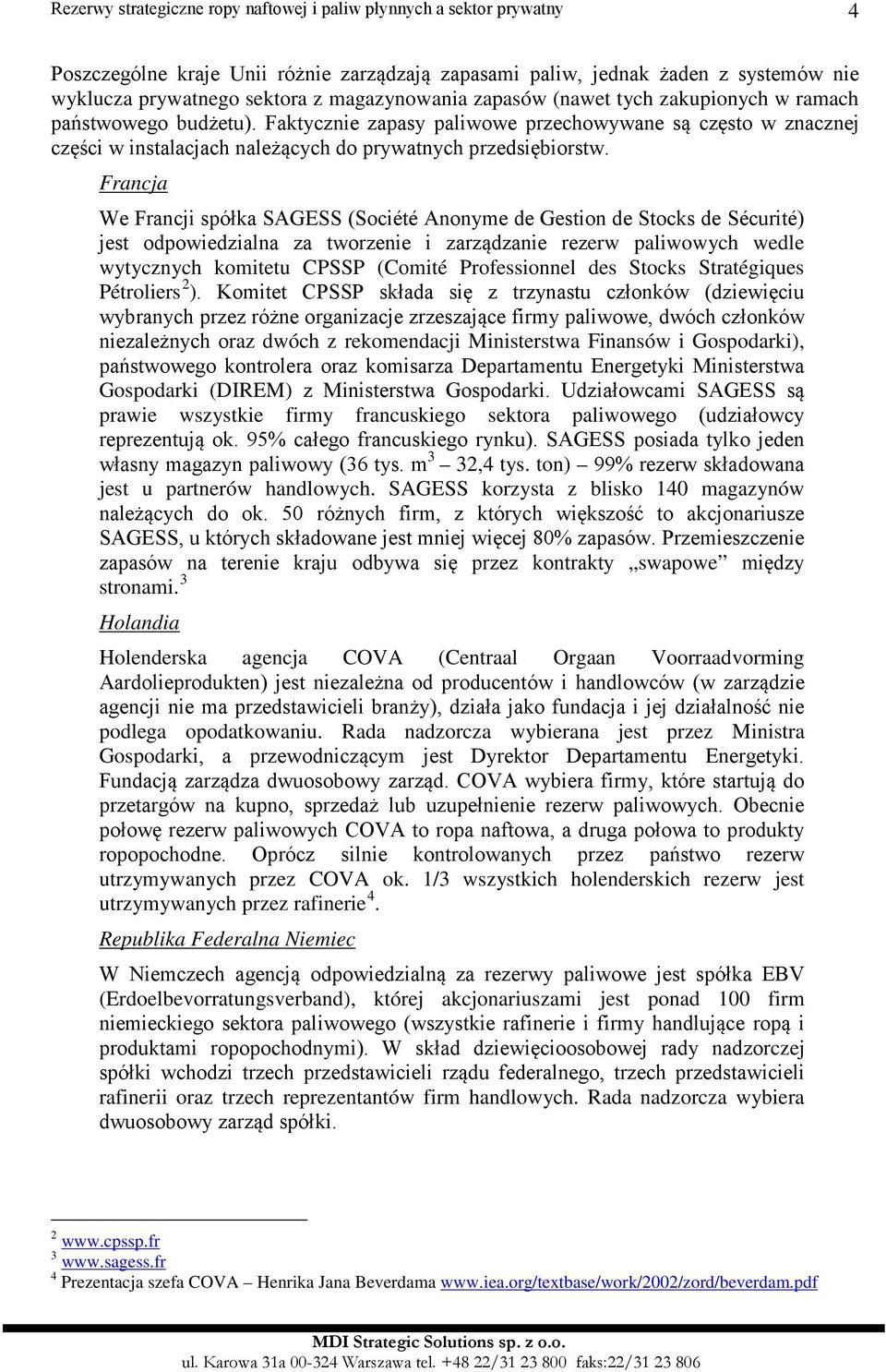 Francja We Francji spółka SAGESS (Société Anonyme de Gestion de Stocks de Sécurité) jest odpowiedzialna za tworzenie i zarządzanie rezerw paliwowych wedle wytycznych komitetu CPSSP (Comité