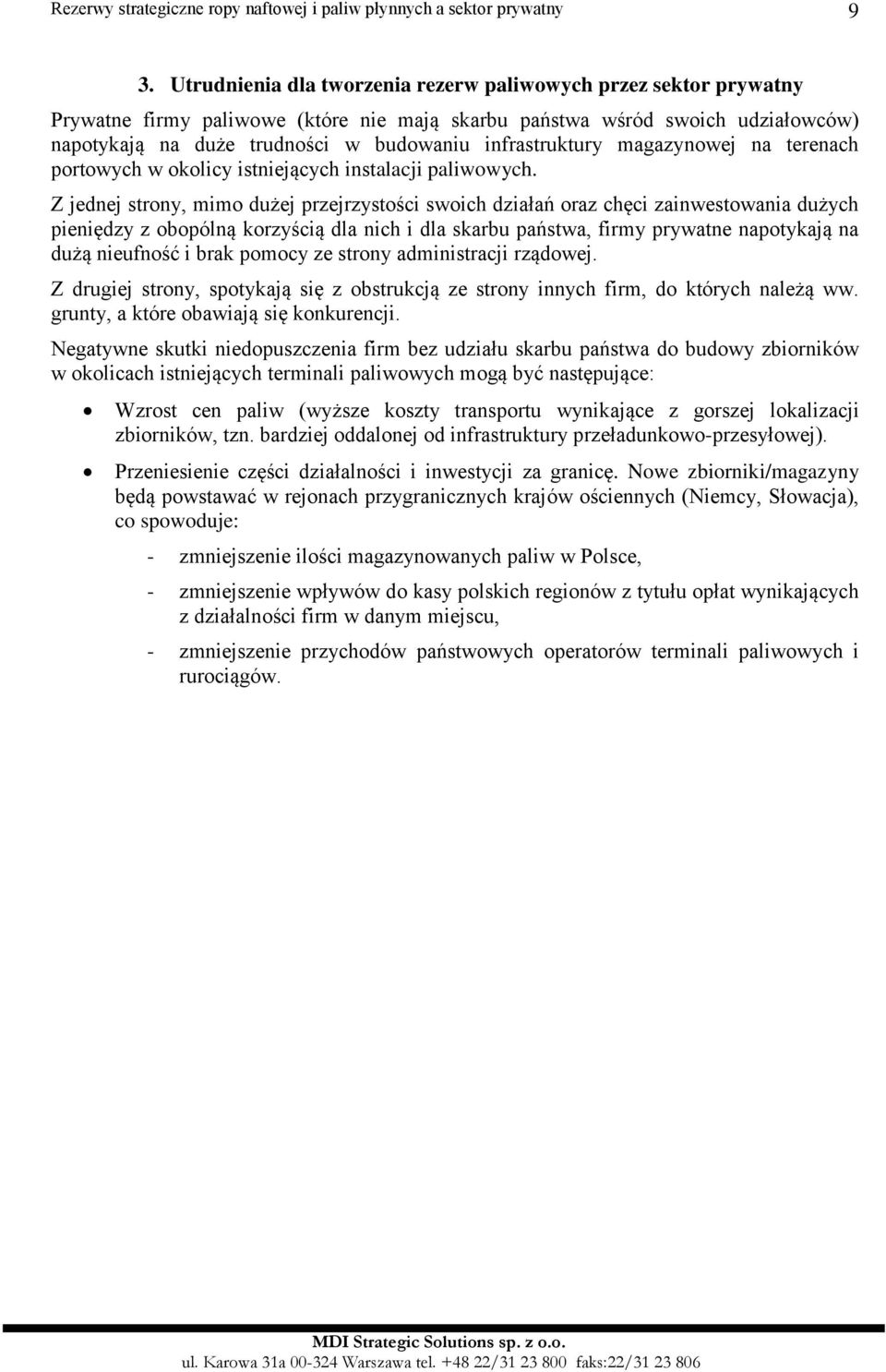 Z jednej strony, mimo dużej przejrzystości swoich działań oraz chęci zainwestowania dużych pieniędzy z obopólną korzyścią dla nich i dla skarbu państwa, firmy prywatne napotykają na dużą nieufność i