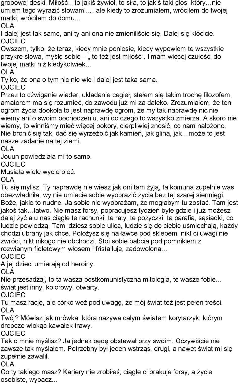 nie zmieniliście się. Dalej się kłócicie. Owszem, tylko, że teraz, kiedy mnie poniesie, kiedy wypowiem te wszystkie przykre słowa, myślę sobie to też jest miłość.