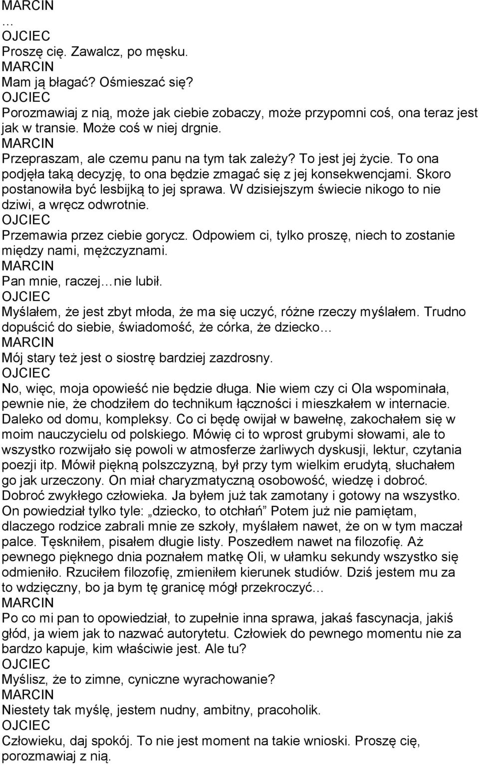 W dzisiejszym świecie nikogo to nie dziwi, a wręcz odwrotnie. Przemawia przez ciebie gorycz. Odpowiem ci, tylko proszę, niech to zostanie między nami, mężczyznami. Pan mnie, raczej nie lubił.