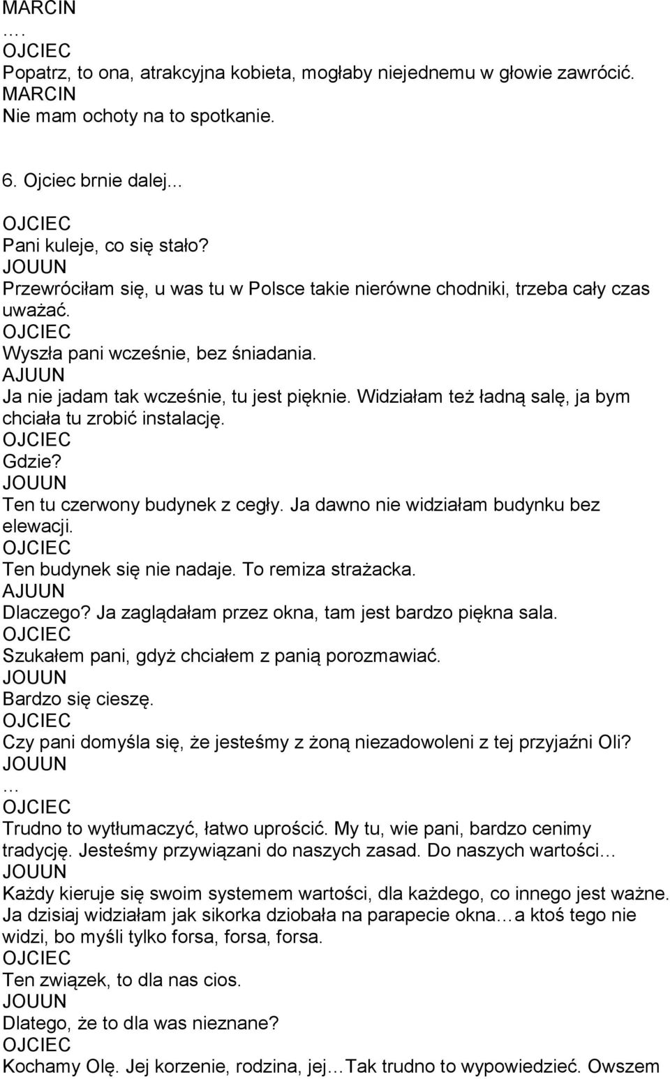 Widziałam też ładną salę, ja bym chciała tu zrobić instalację. Gdzie? Ten tu czerwony budynek z cegły. Ja dawno nie widziałam budynku bez elewacji. Ten budynek się nie nadaje. To remiza strażacka.