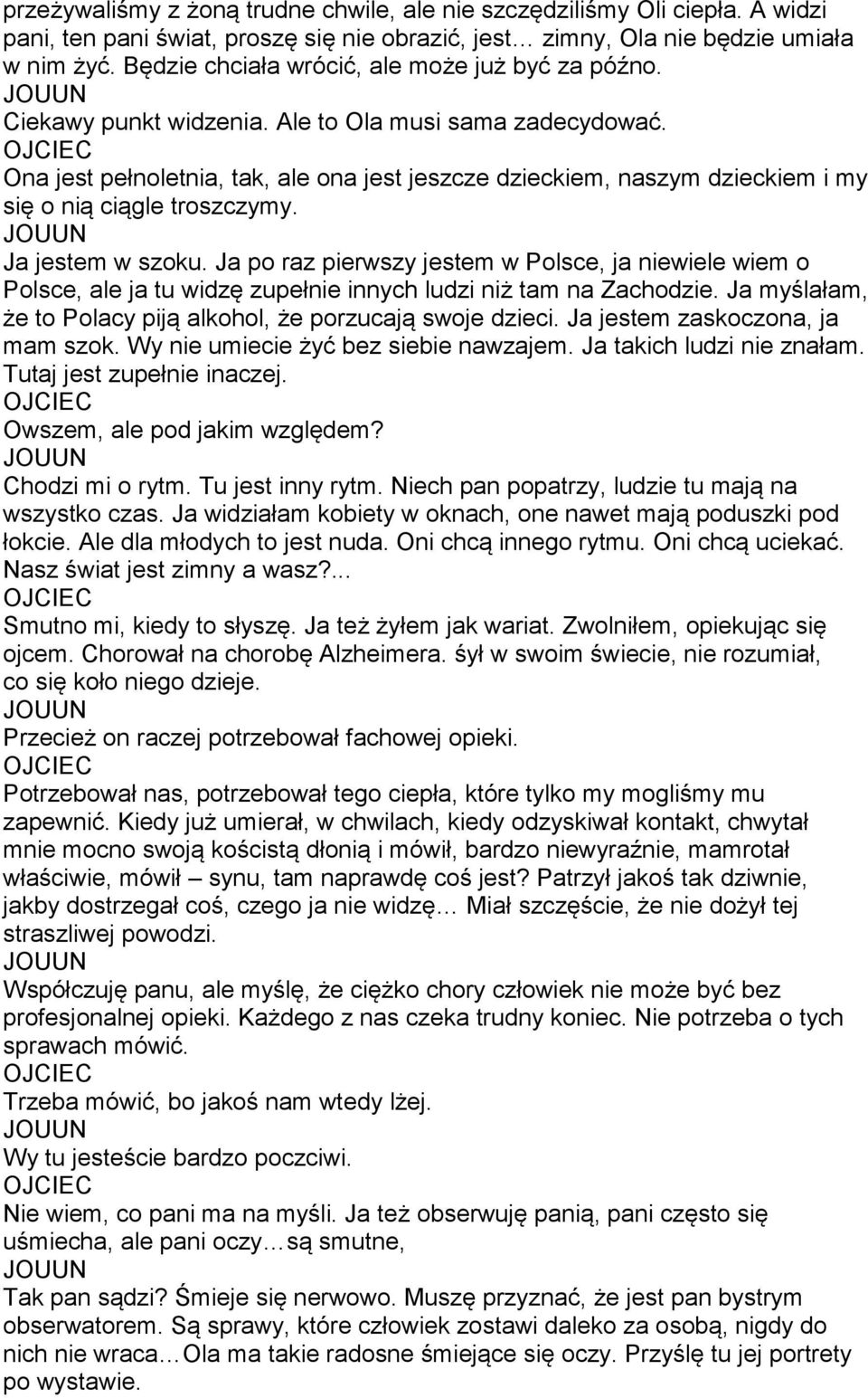 Ona jest pełnoletnia, tak, ale ona jest jeszcze dzieckiem, naszym dzieckiem i my się o nią ciągle troszczymy. Ja jestem w szoku.