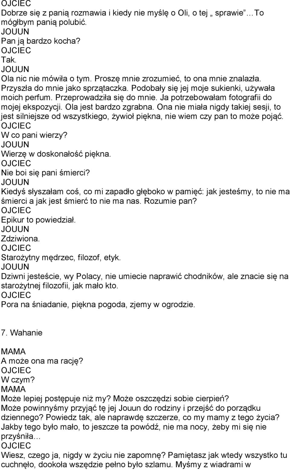 Ona nie miała nigdy takiej sesji, to jest silniejsze od wszystkiego, żywioł piękna, nie wiem czy pan to może pojąć. W co pani wierzy? Wierzę w doskonałość piękna. Nie boi się pani śmierci?