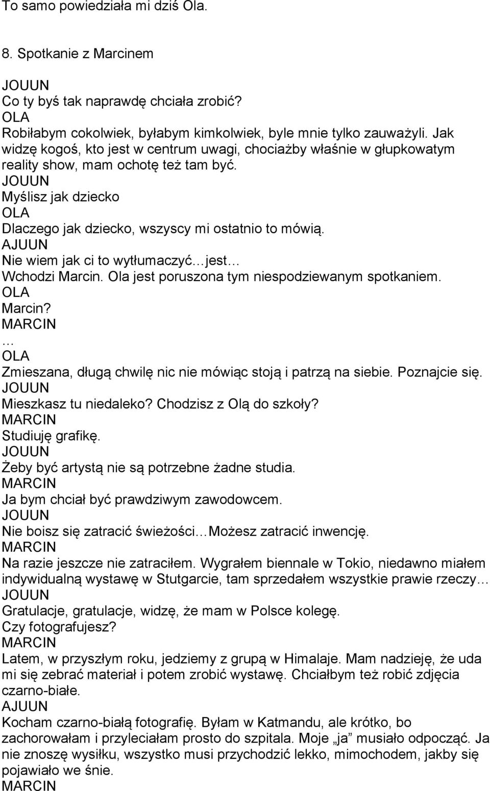 AJUUN Nie wiem jak ci to wytłumaczyć jest Wchodzi Marcin. Ola jest poruszona tym niespodziewanym spotkaniem. Marcin? Zmieszana, długą chwilę nic nie mówiąc stoją i patrzą na siebie. Poznajcie się.