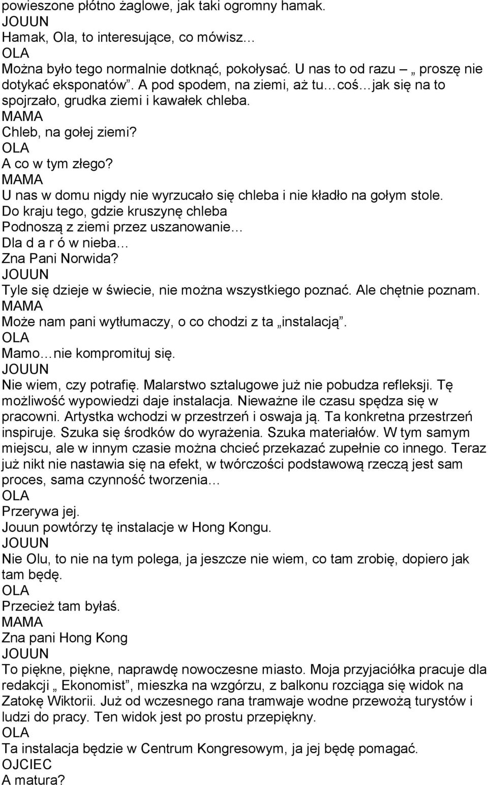 U nas w domu nigdy nie wyrzucało się chleba i nie kładło na gołym stole. Do kraju tego, gdzie kruszynę chleba Podnoszą z ziemi przez uszanowanie Dla d a r ó w nieba Zna Pani Norwida?