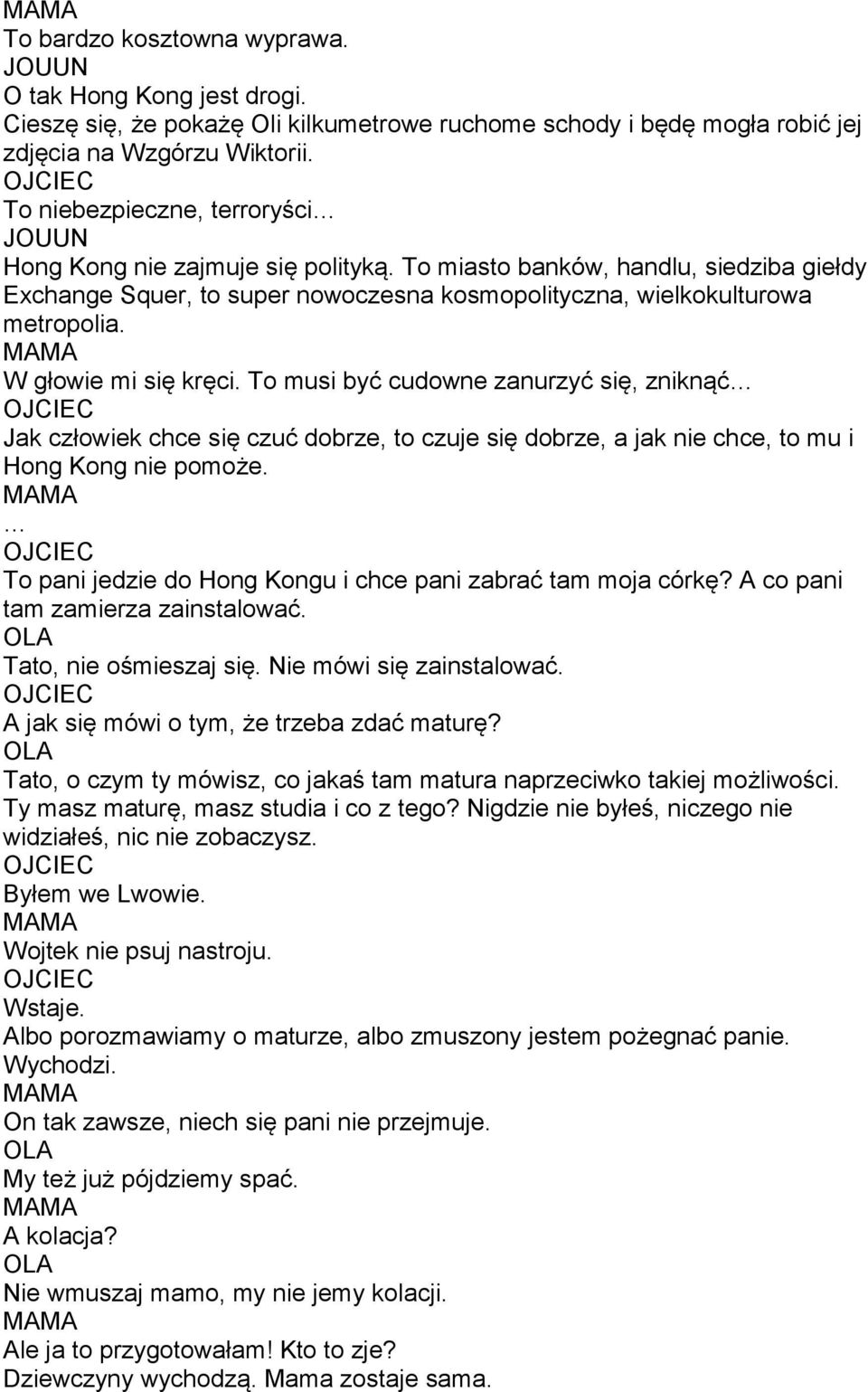 W głowie mi się kręci. To musi być cudowne zanurzyć się, zniknąć Jak człowiek chce się czuć dobrze, to czuje się dobrze, a jak nie chce, to mu i Hong Kong nie pomoże.