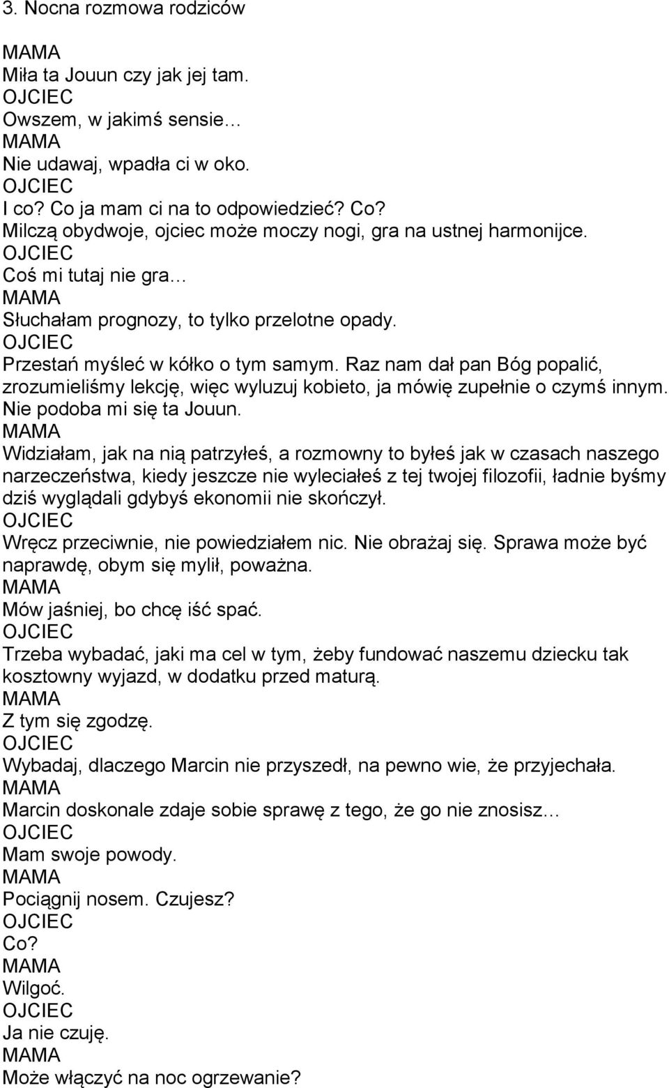 Raz nam dał pan Bóg popalić, zrozumieliśmy lekcję, więc wyluzuj kobieto, ja mówię zupełnie o czymś innym. Nie podoba mi się ta Jouun.