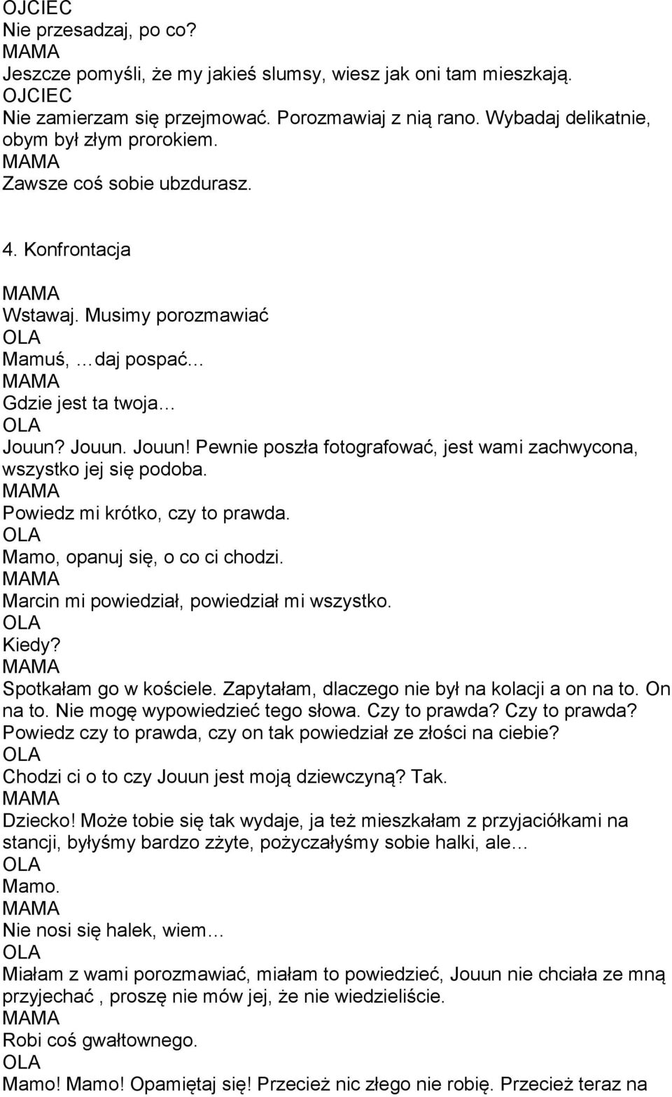 Powiedz mi krótko, czy to prawda. Mamo, opanuj się, o co ci chodzi. Marcin mi powiedział, powiedział mi wszystko. Kiedy? Spotkałam go w kościele. Zapytałam, dlaczego nie był na kolacji a on na to.