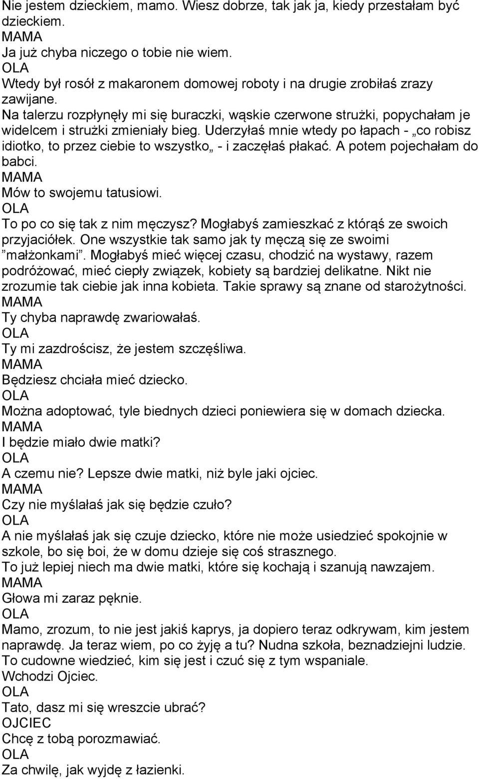 Uderzyłaś mnie wtedy po łapach - co robisz idiotko, to przez ciebie to wszystko - i zaczęłaś płakać. A potem pojechałam do babci. Mów to swojemu tatusiowi. To po co się tak z nim męczysz?