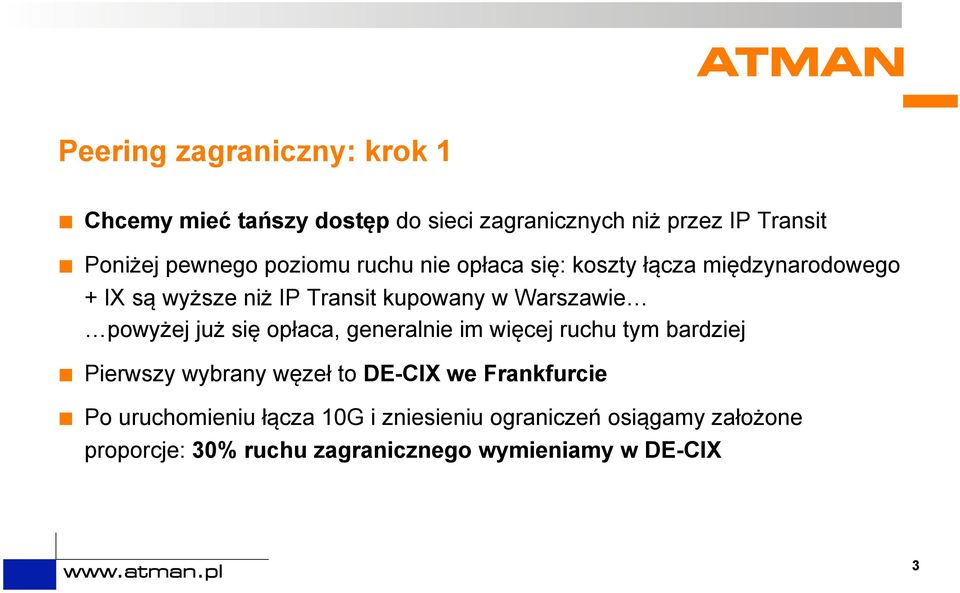 powyżej już się opłaca, generalnie im więcej ruchu tym bardziej Pierwszy wybrany węzeł to DE-CIX we Frankfurcie Po