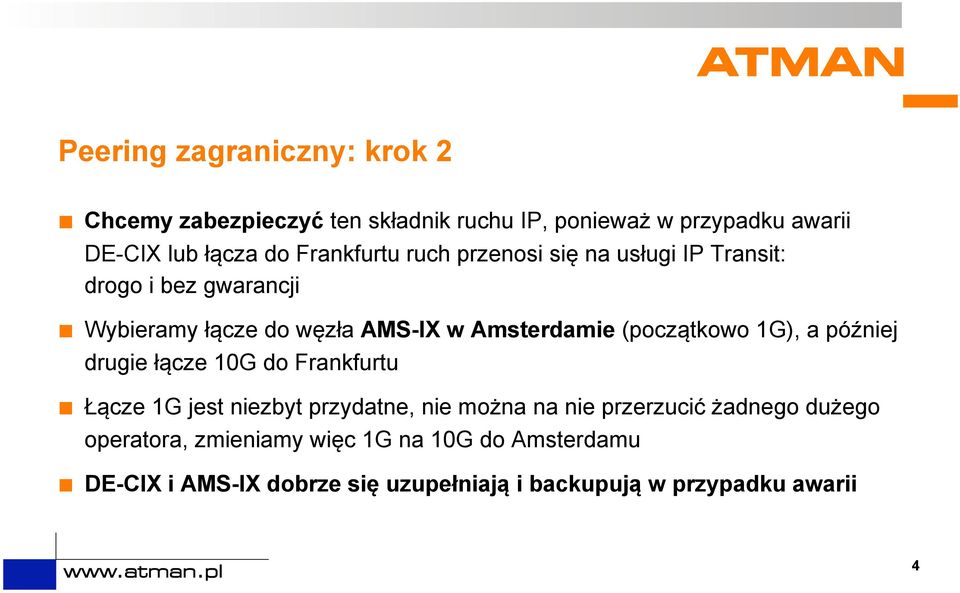 (początkowo 1G), a później drugie łącze 10G do Frankfurtu Łącze 1G jest niezbyt przydatne, nie można na nie przerzucić