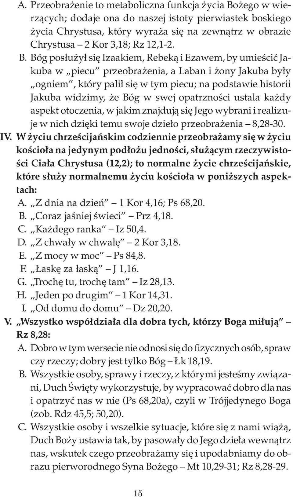 Bóg posłużył się Izaakiem, Rebeką i Ezawem, by umieścić Jakuba w piecu przeobrażenia, a Laban i żony Jakuba były ogniem, który palił się w tym piecu; na podstawie historii Jakuba widzimy, że Bóg w