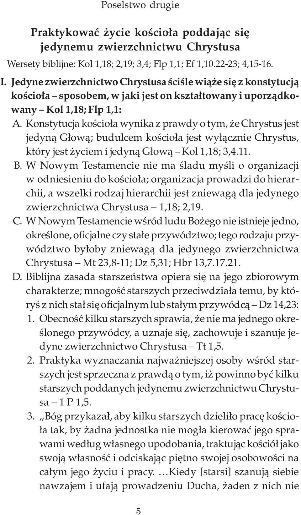 Konstytucja kościoła wynika z prawdy o tym, że Chrystus jest jedyną Głową; budulcem kościoła jest wyłącznie Chrystus, który jest życiem i jedyną Głową Kol 1,18; 3,4.11. B.