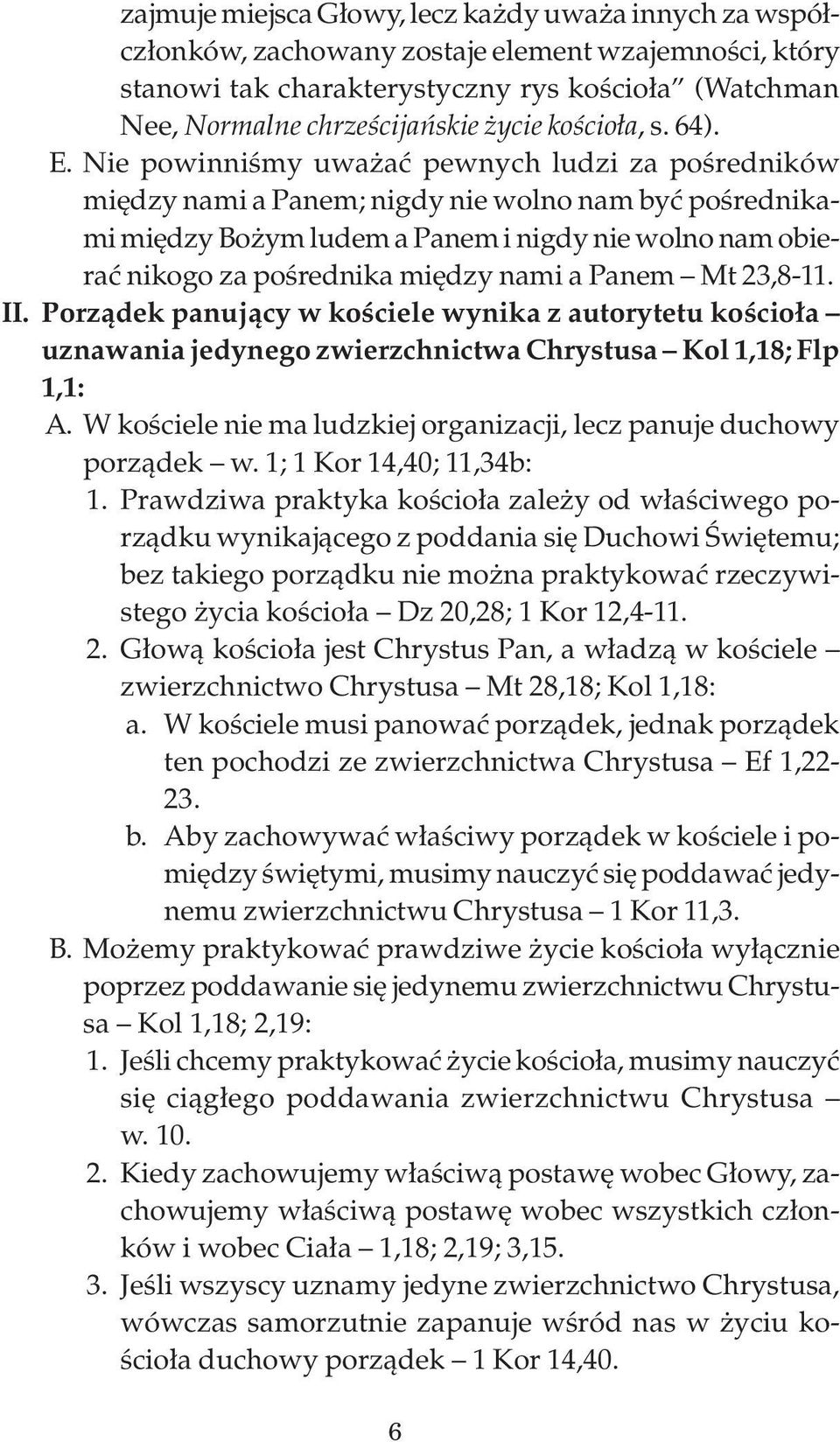 Nie powinniśmy uważać pewnych ludzi za pośredników między nami a Panem; nigdy nie wolno nam być pośrednikami między Bożym ludem a Panem i nigdy nie wolno nam obierać nikogo za pośrednika między nami