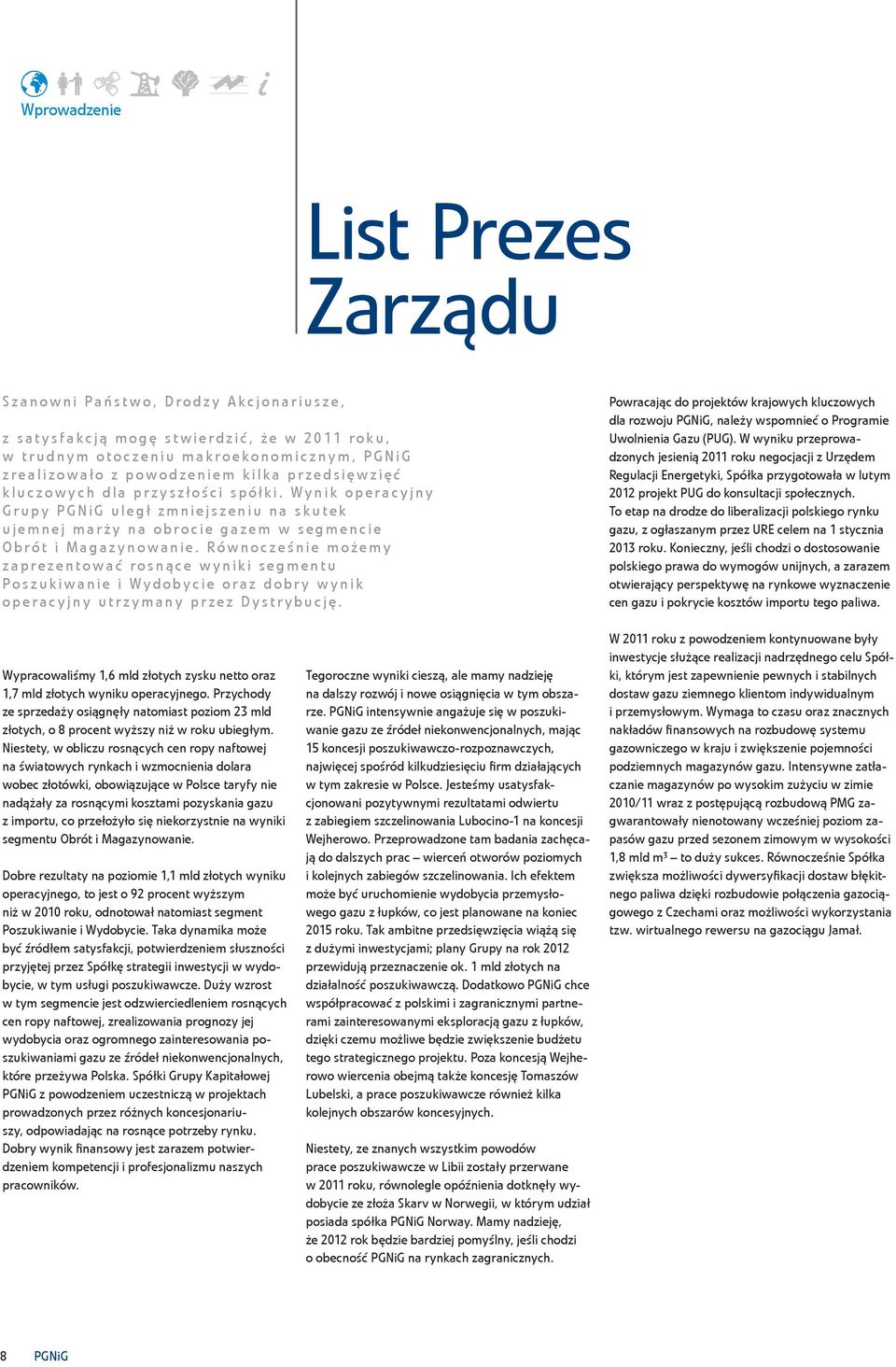 Równocześnie możemy zaprezentować rosnące wyniki segmentu Poszukiwanie i Wydobycie oraz dobry wynik operacyjny utrzymany przez Dystrybucję.