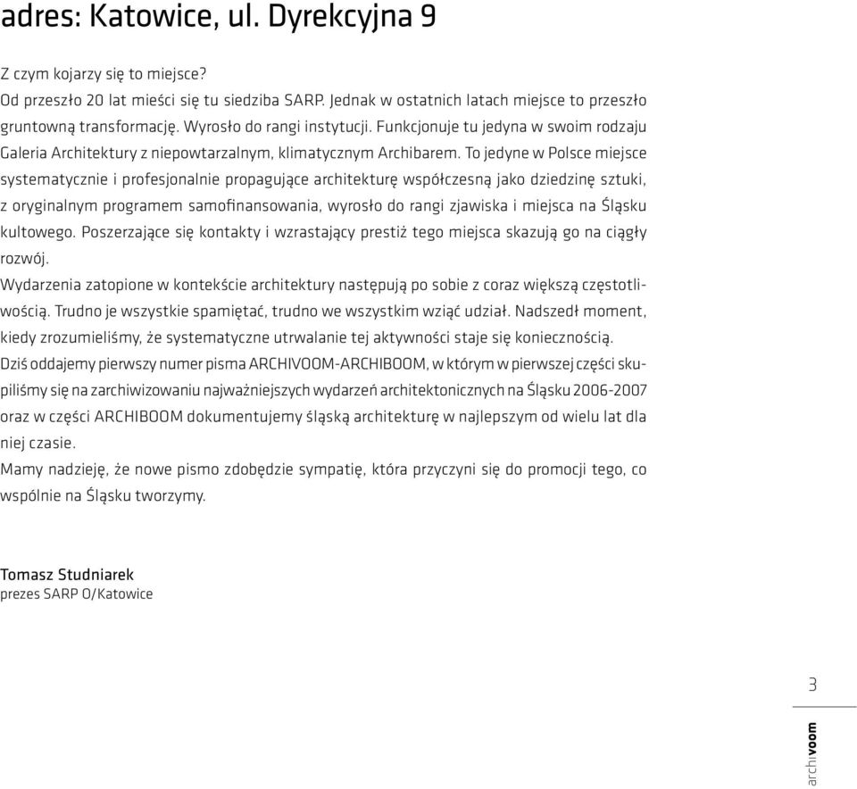 To jedyne w Polsce miejsce systematycznie i profesjonalnie propagujące architekturę współczesną jako dziedzinę sztuki, z oryginalnym programem samofinansowania, wyrosło do rangi zjawiska i miejsca na