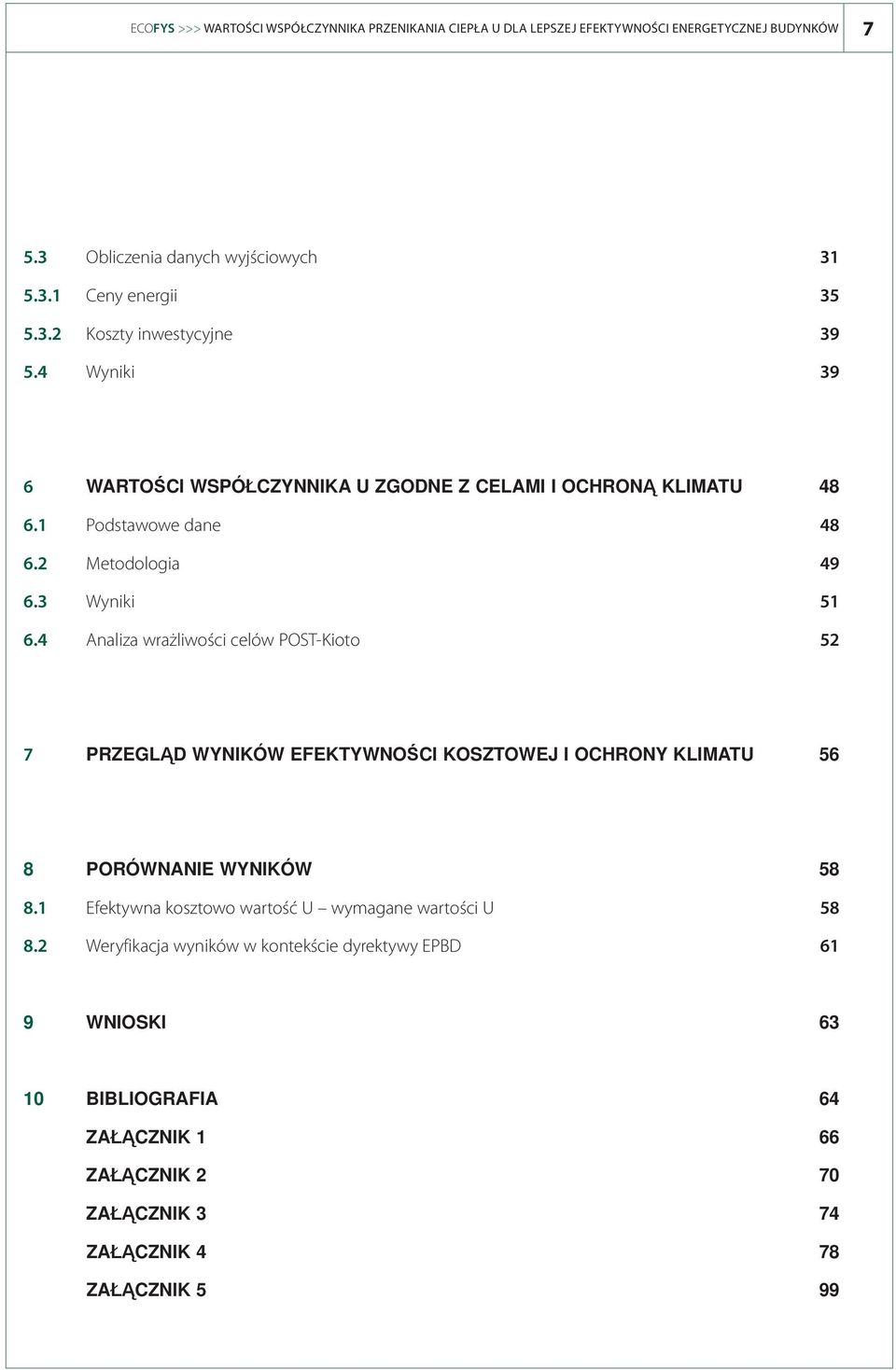 4 Analiza wrażliwości celów POST-Kioto 52 7 PRZEGLĄD WYNIKÓW EFEKTYWNOŚCI KOSZTOWEJ I OCHRONY KLIMATU 56 8 PORÓWNANIE WYNIKÓW 58 8.