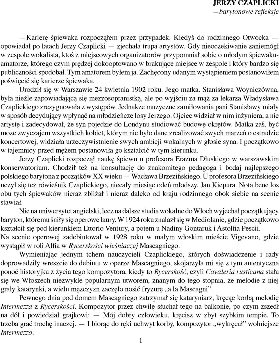 bardzo się publiczności spodobał. Tym amatorem byłem ja. Zachęcony udanym wystąpieniem postanowiłem poświęcić się karierze śpiewaka. Urodził się w Warszawie 24 kwietnia 1902 roku. Jego matka.